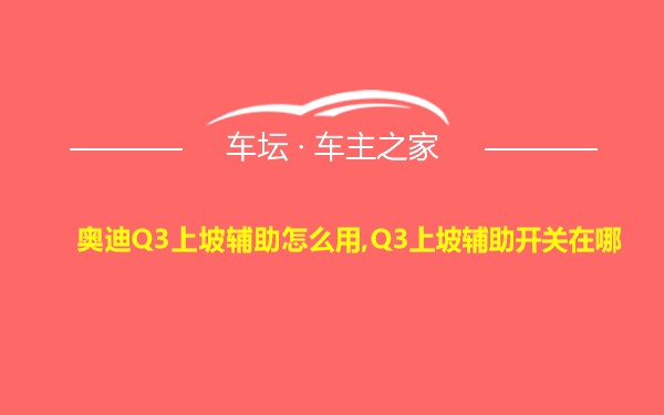 奥迪Q3上坡辅助怎么用,Q3上坡辅助开关在哪