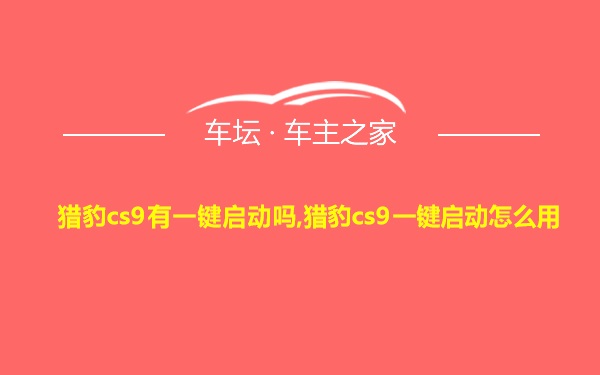 猎豹cs9有一键启动吗,猎豹cs9一键启动怎么用