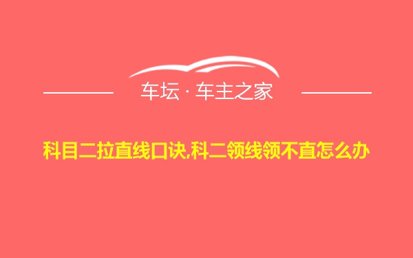 科目二拉直线口诀,科二领线领不直怎么办