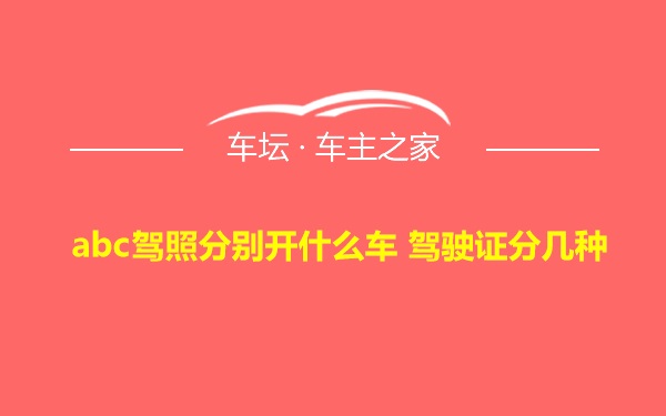 abc驾照分别开什么车 驾驶证分几种