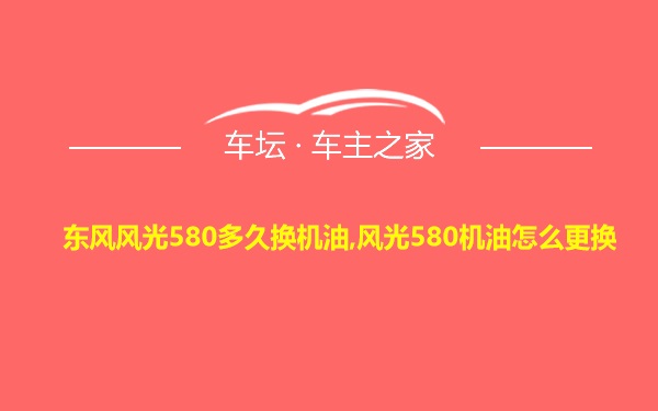 东风风光580多久换机油,风光580机油怎么更换