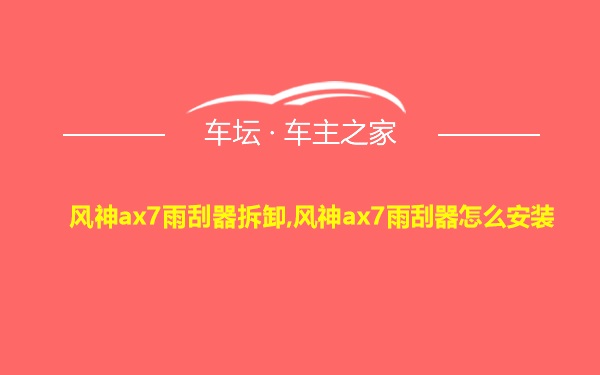 风神ax7雨刮器拆卸,风神ax7雨刮器怎么安装