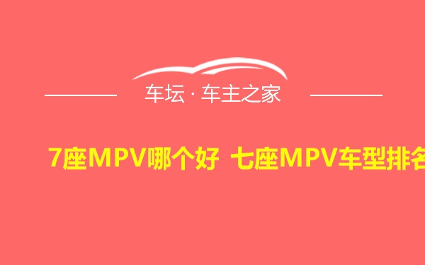 7座MPV哪个好 七座MPV车型排名