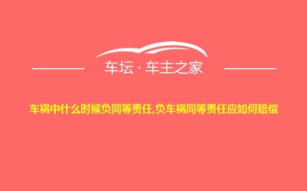 车祸中什么时候负同等责任,负车祸同等责任应如何赔偿