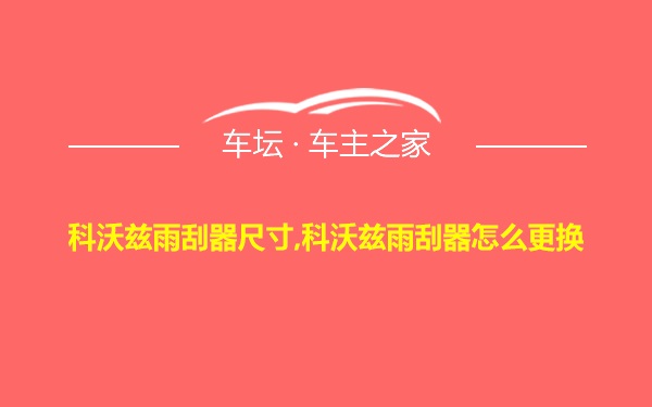 科沃兹雨刮器尺寸,科沃兹雨刮器怎么更换