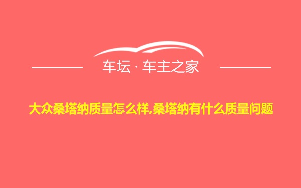 大众桑塔纳质量怎么样,桑塔纳有什么质量问题