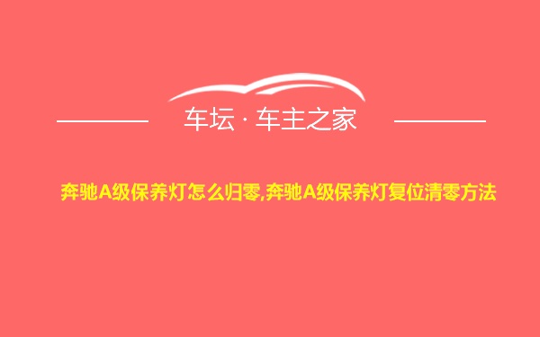 奔驰A级保养灯怎么归零,奔驰A级保养灯复位清零方法