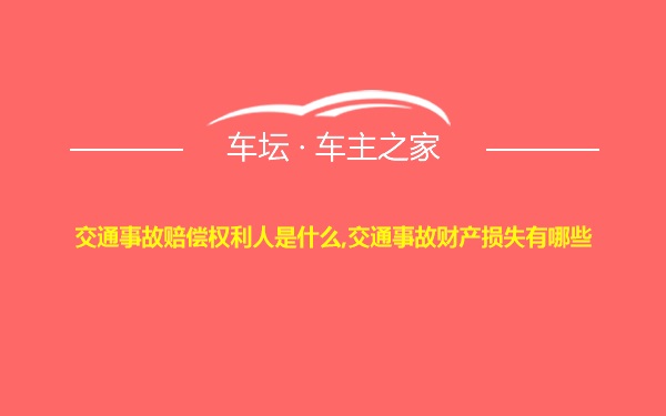 交通事故赔偿权利人是什么,交通事故财产损失有哪些