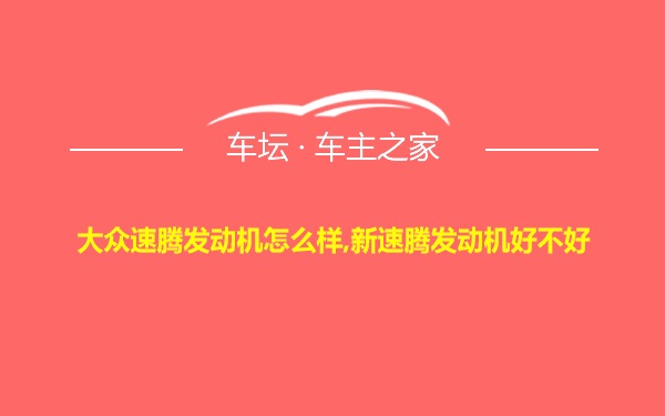 大众速腾发动机怎么样,新速腾发动机好不好