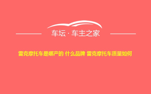 雷克摩托车是哪产的 什么品牌 雷克摩托车质量如何