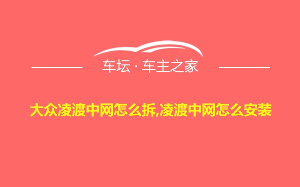 大众凌渡中网怎么拆,凌渡中网怎么安装