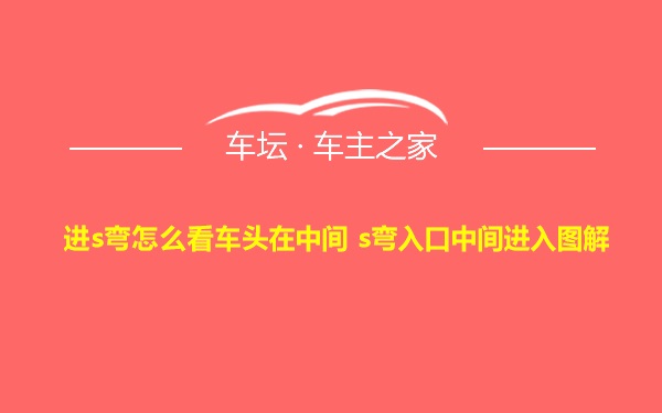 进s弯怎么看车头在中间 s弯入口中间进入图解