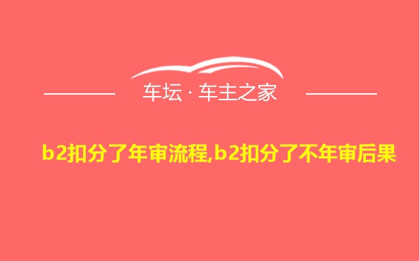 b2扣分了年审流程,b2扣分了不年审后果