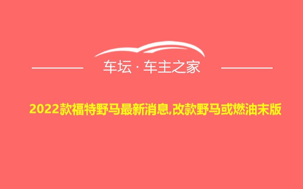 2022款福特野马最新消息,改款野马或燃油末版