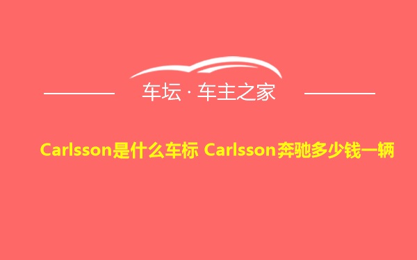 Carlsson是什么车标 Carlsson奔驰多少钱一辆