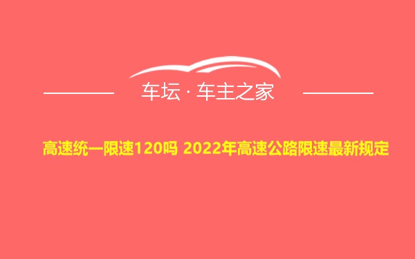 高速统一限速120吗 2022年高速公路限速最新规定