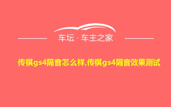 传祺gs4隔音怎么样,传祺gs4隔音效果测试