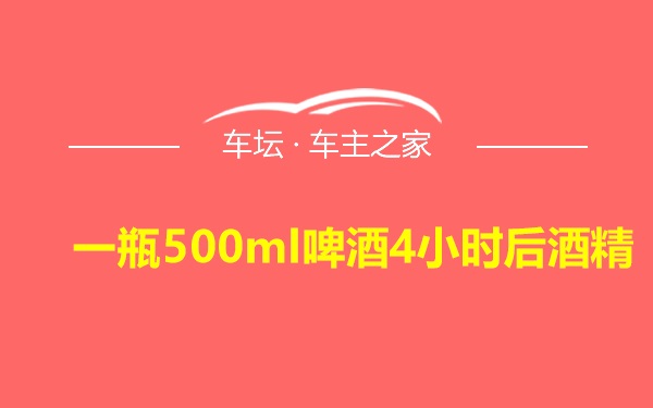 一瓶500ml啤酒4小时后酒精