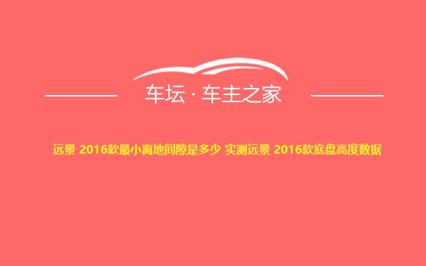 远景 2016款最小离地间隙是多少 实测远景 2016款底盘高度数据