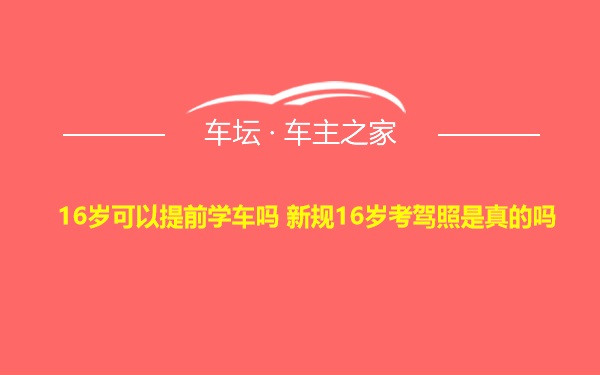 16岁可以提前学车吗 新规16岁考驾照是真的吗