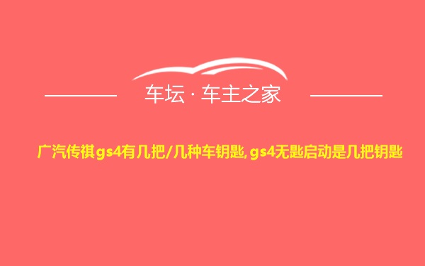 广汽传祺gs4有几把/几种车钥匙,gs4无匙启动是几把钥匙