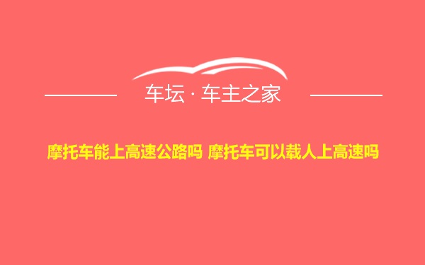 摩托车能上高速公路吗 摩托车可以载人上高速吗