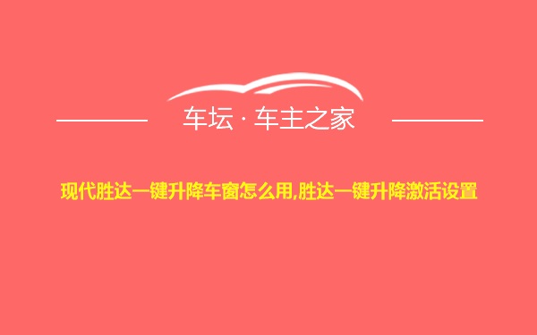 现代胜达一键升降车窗怎么用,胜达一键升降激活设置