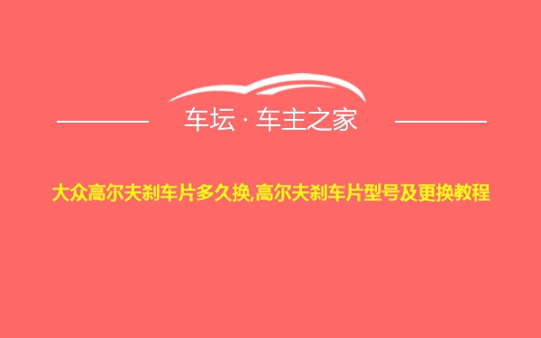 大众高尔夫刹车片多久换,高尔夫刹车片型号及更换教程