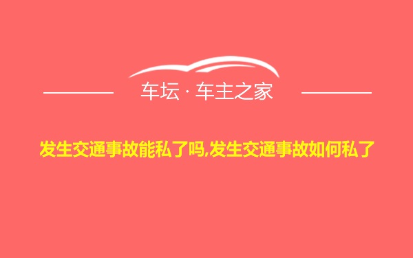 发生交通事故能私了吗,发生交通事故如何私了