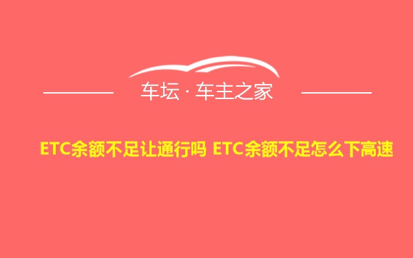 ETC余额不足让通行吗 ETC余额不足怎么下高速