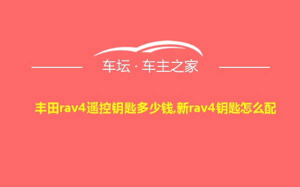 丰田rav4遥控钥匙多少钱,新rav4钥匙怎么配