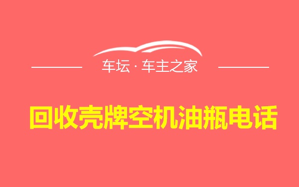 回收壳牌空机油瓶电话