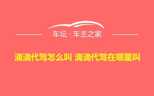 滴滴代驾怎么叫 滴滴代驾在哪里叫