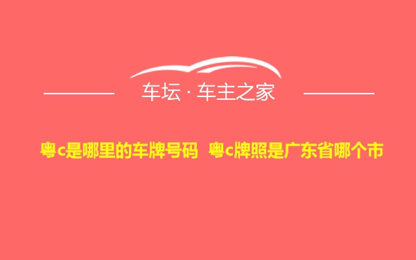 粤c是哪里的车牌号码 粤c牌照是广东省哪个市