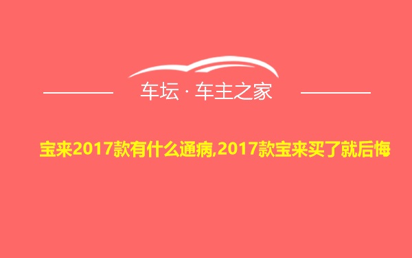 宝来2017款有什么通病,2017款宝来买了就后悔