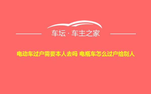 电动车过户需要本人去吗 电瓶车怎么过户给别人