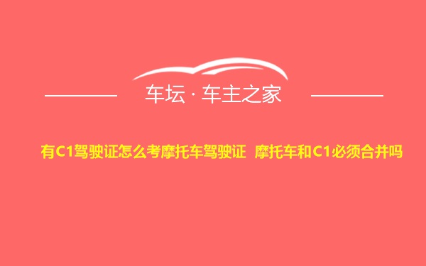 有C1驾驶证怎么考摩托车驾驶证 摩托车和C1必须合并吗