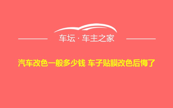 汽车改色一般多少钱 车子贴膜改色后悔了