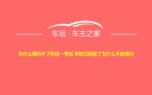 为什么预约不了科目一考试 学时已经够了为什么不能预约