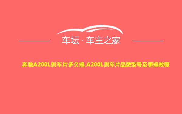 奔驰A200L刹车片多久换,A200L刹车片品牌型号及更换教程