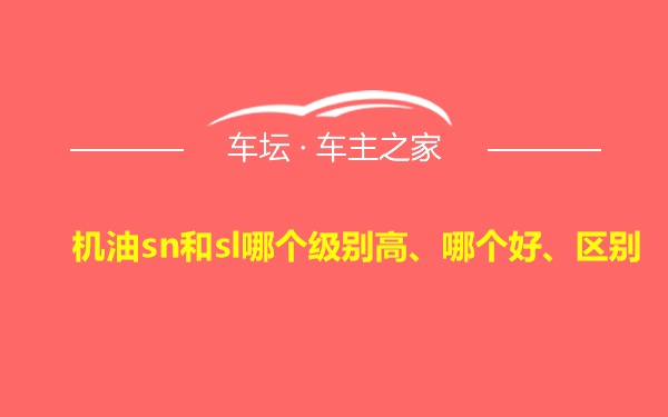 机油sn和sl哪个级别高、哪个好、区别