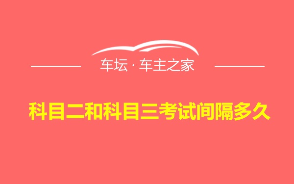 科目二和科目三考试间隔多久