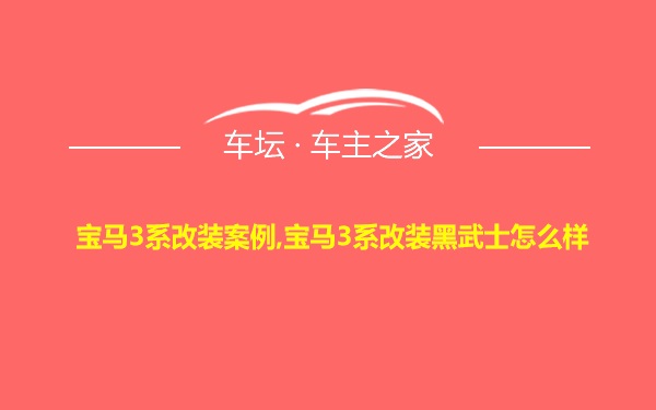 宝马3系改装案例,宝马3系改装黑武士怎么样