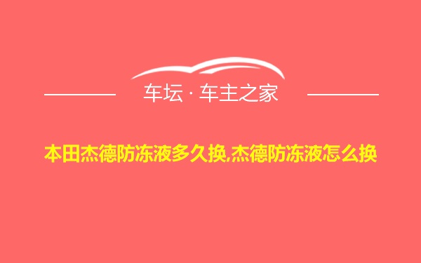 本田杰德防冻液多久换,杰德防冻液怎么换