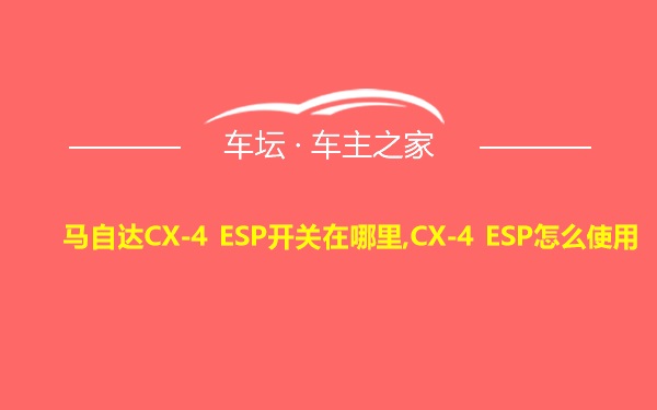 马自达CX-4 ESP开关在哪里,CX-4 ESP怎么使用