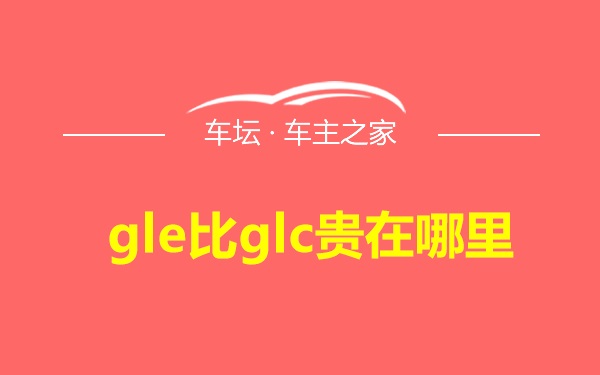 gle比glc贵在哪里