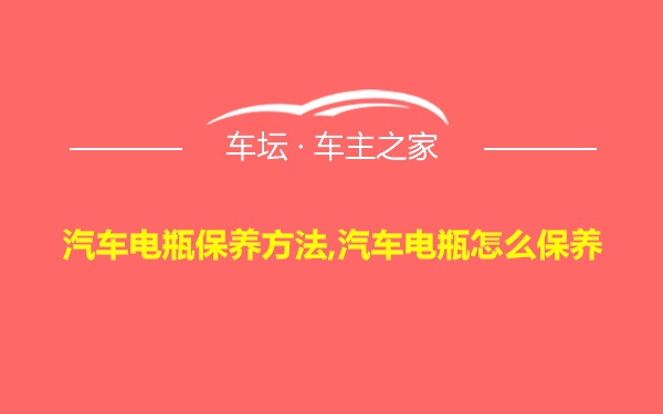 汽车电瓶保养方法,汽车电瓶怎么保养