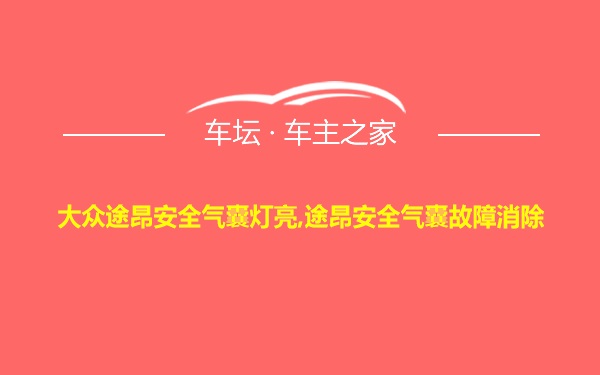 大众途昂安全气囊灯亮,途昂安全气囊故障消除