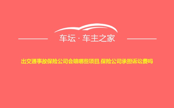 出交通事故保险公司会赔哪些项目,保险公司承担诉讼费吗