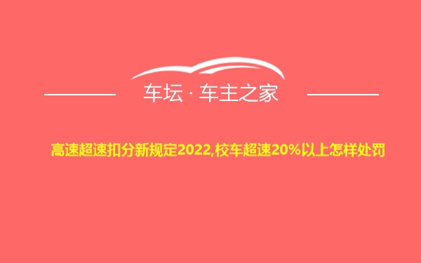 高速超速扣分新规定2022,校车超速20%以上怎样处罚